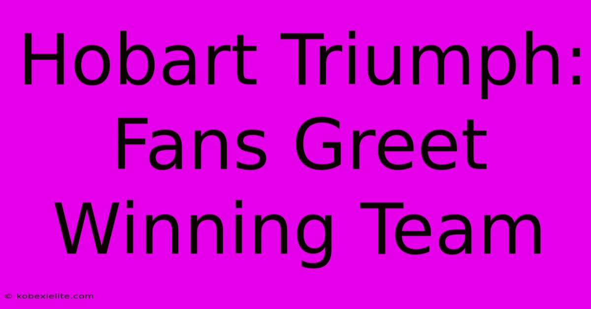 Hobart Triumph: Fans Greet Winning Team