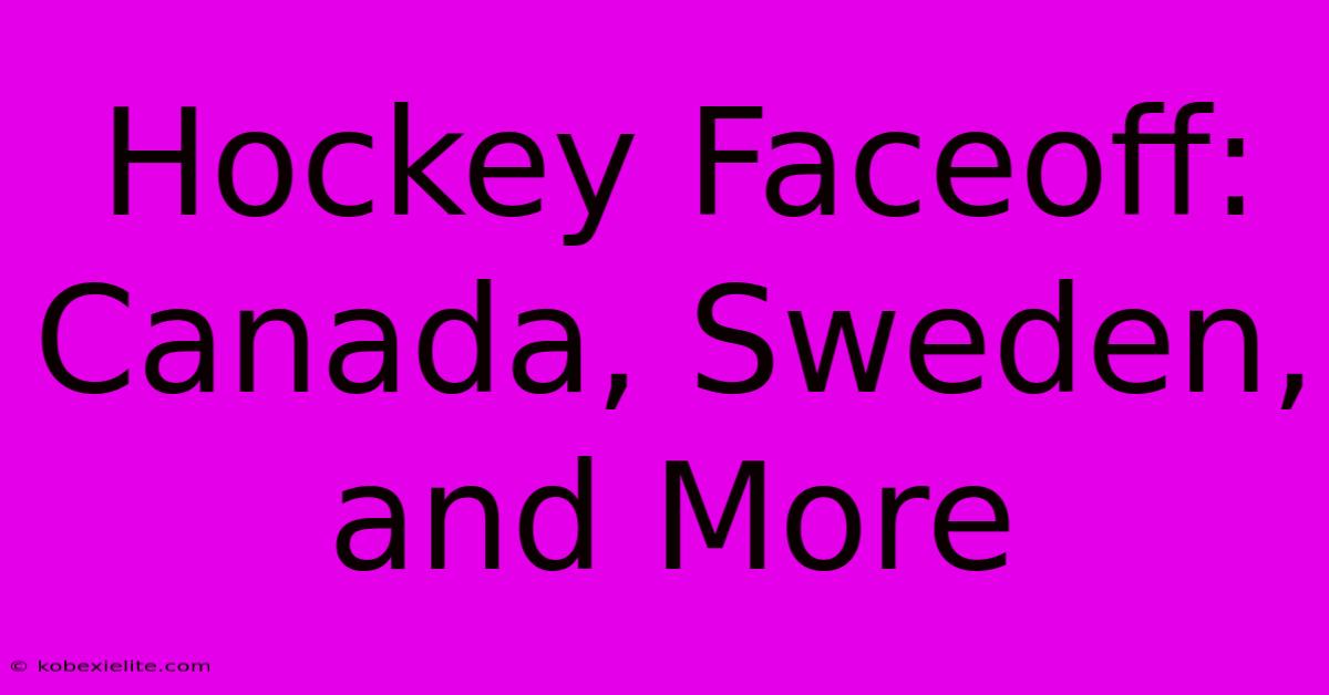 Hockey Faceoff: Canada, Sweden, And More