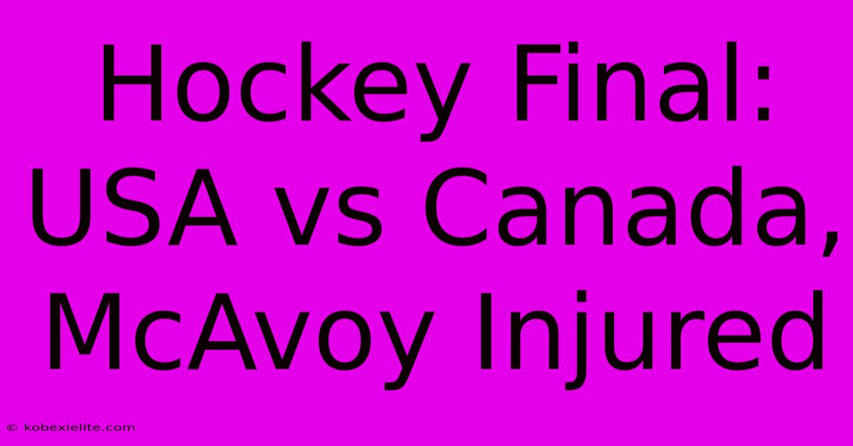 Hockey Final: USA Vs Canada, McAvoy Injured