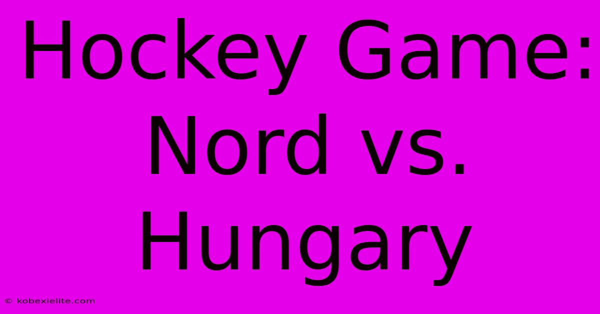 Hockey Game:  Nord Vs. Hungary