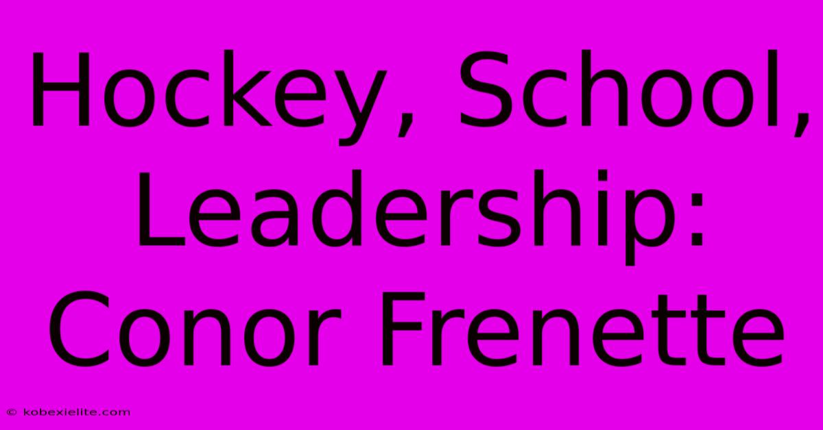 Hockey, School, Leadership: Conor Frenette