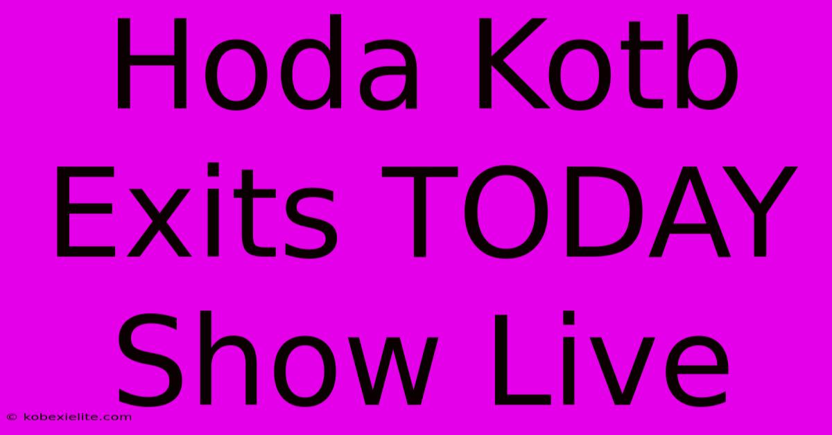 Hoda Kotb Exits TODAY Show Live