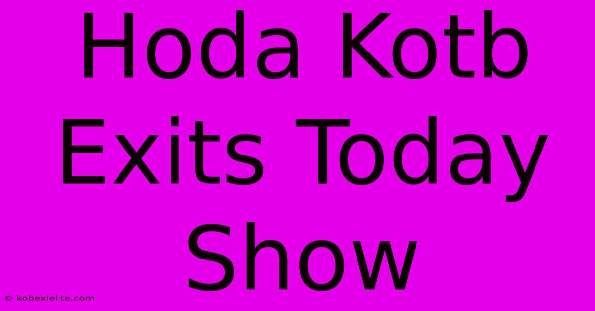 Hoda Kotb Exits Today Show