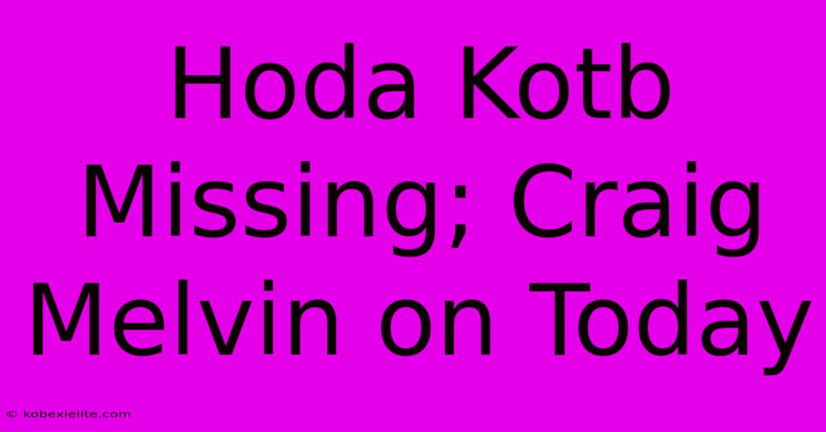 Hoda Kotb Missing; Craig Melvin On Today