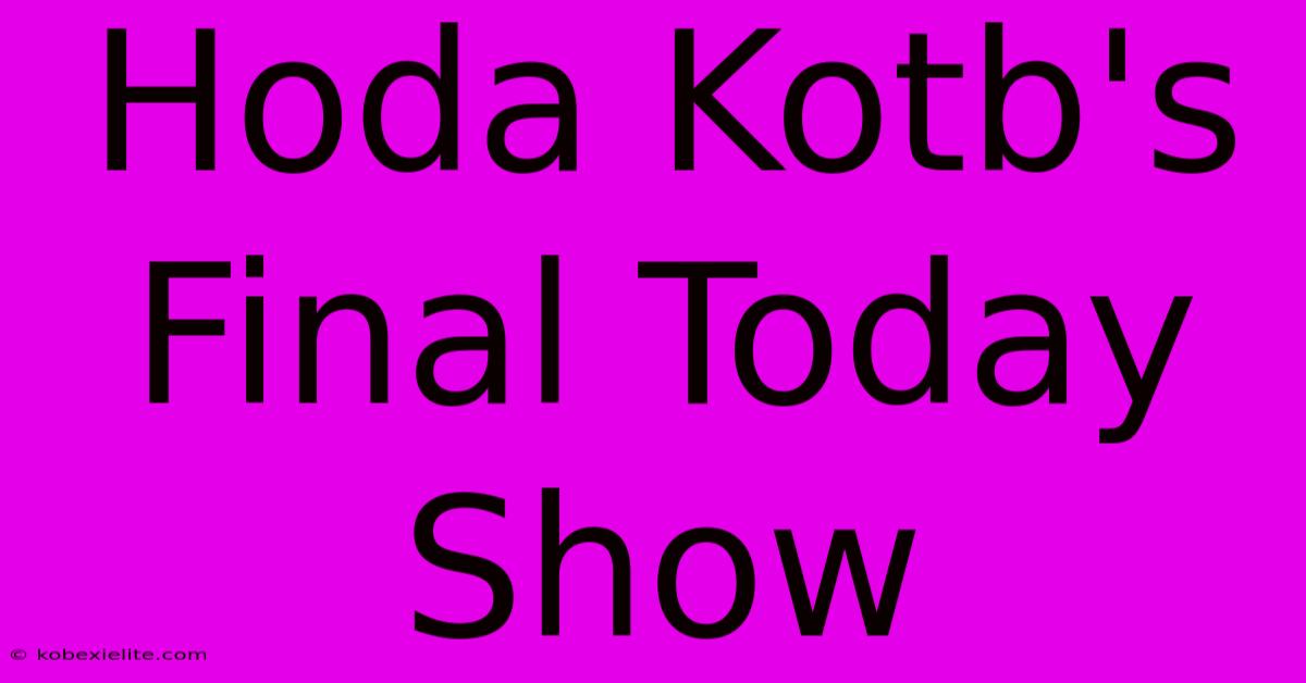 Hoda Kotb's Final Today Show