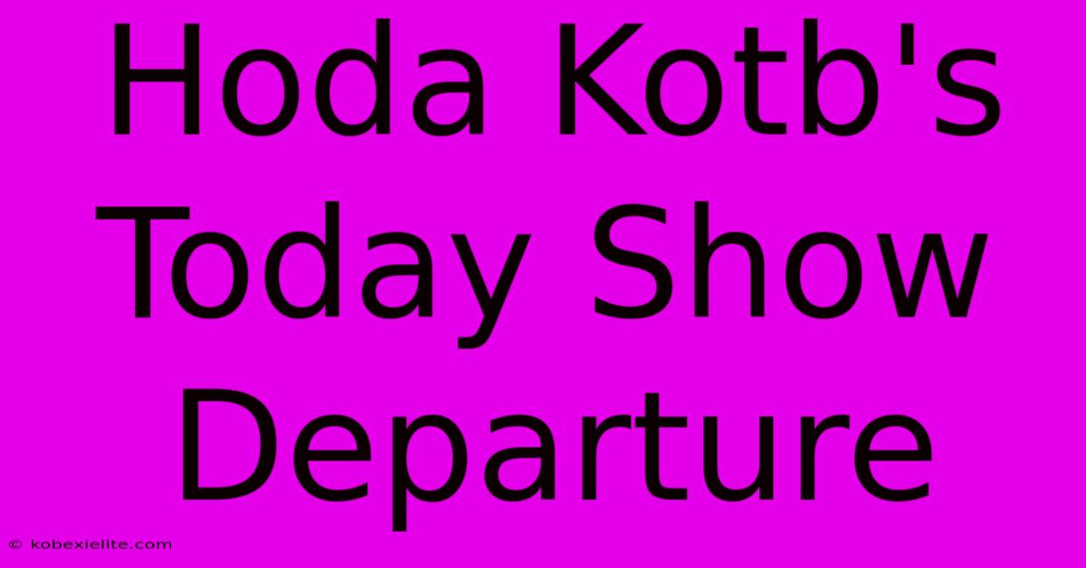 Hoda Kotb's Today Show Departure