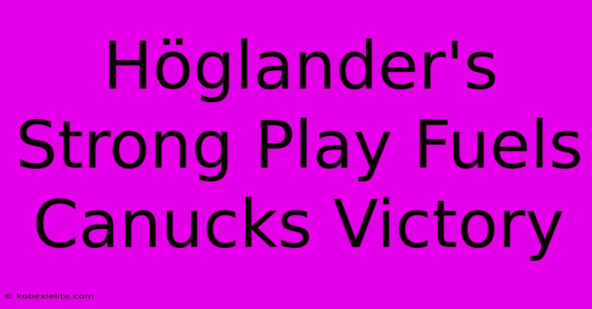 Höglander's Strong Play Fuels Canucks Victory