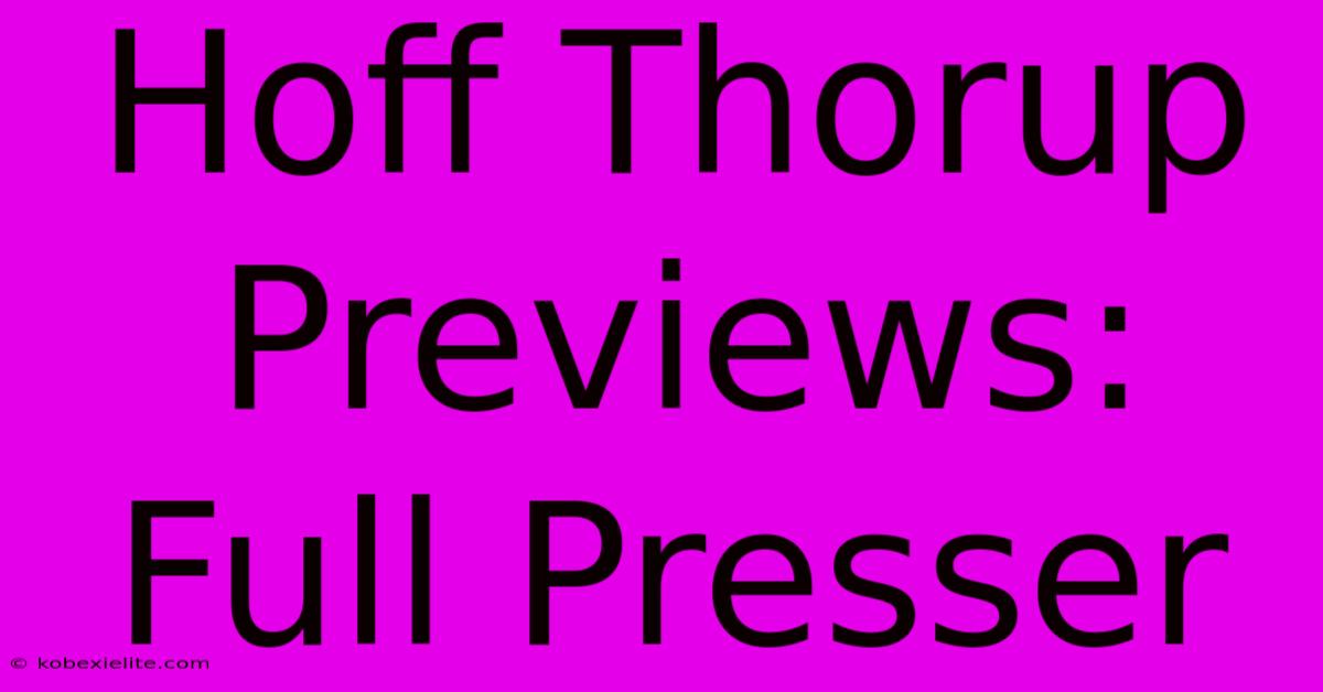 Hoff Thorup Previews: Full Presser