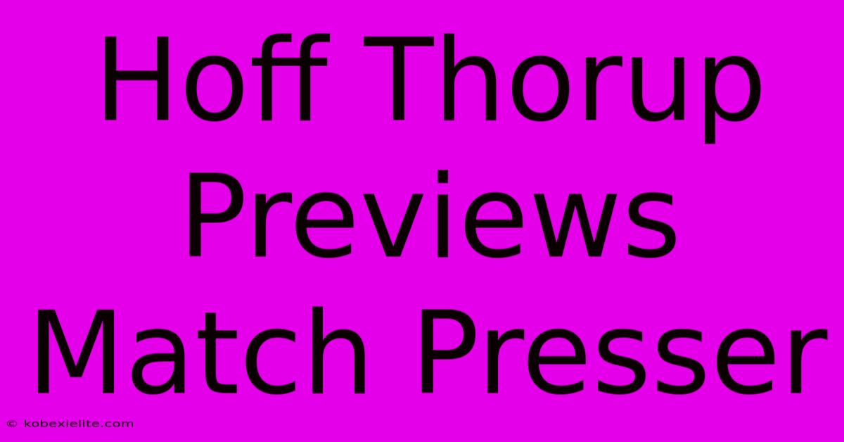 Hoff Thorup Previews Match Presser