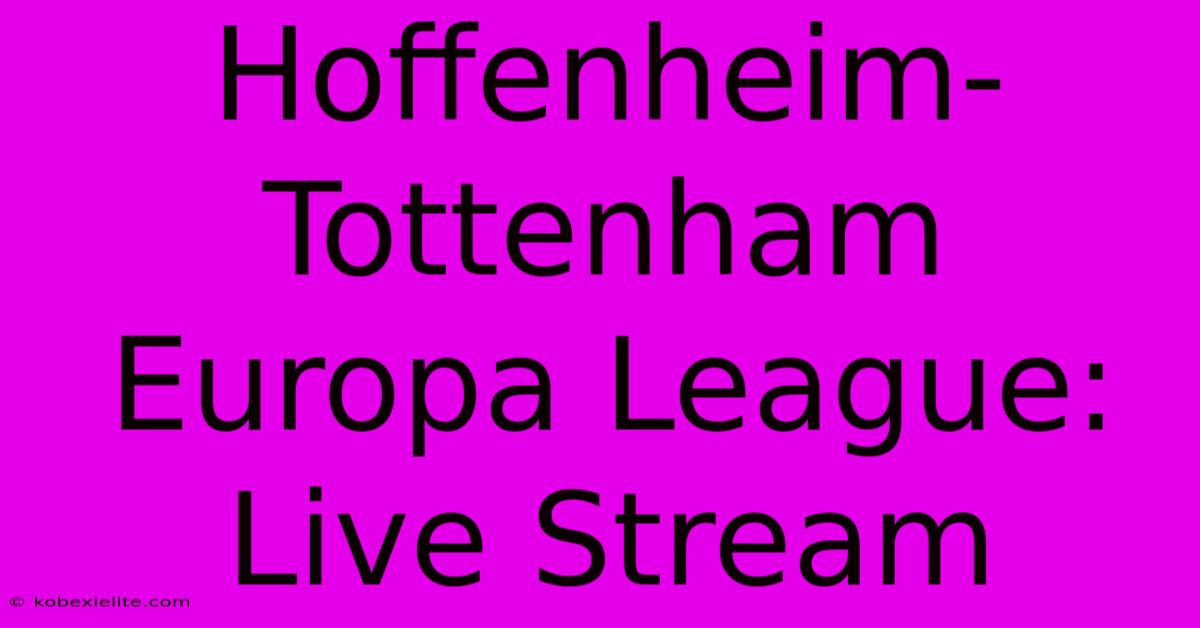 Hoffenheim-Tottenham Europa League: Live Stream