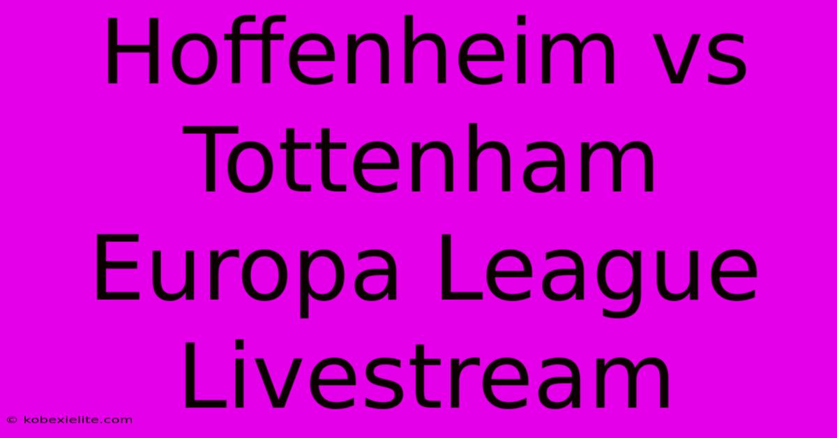 Hoffenheim Vs Tottenham Europa League Livestream