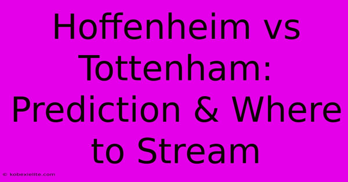 Hoffenheim Vs Tottenham: Prediction & Where To Stream