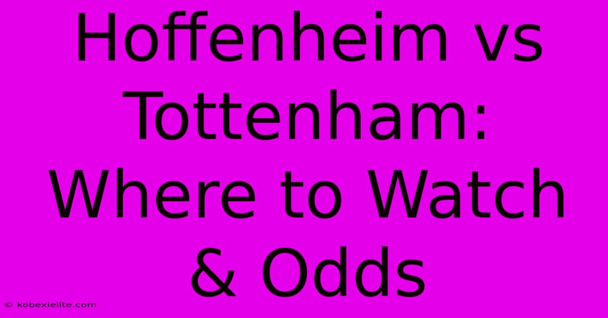 Hoffenheim Vs Tottenham: Where To Watch & Odds