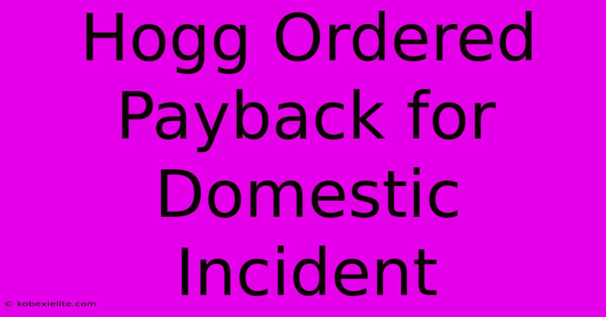 Hogg Ordered Payback For Domestic Incident