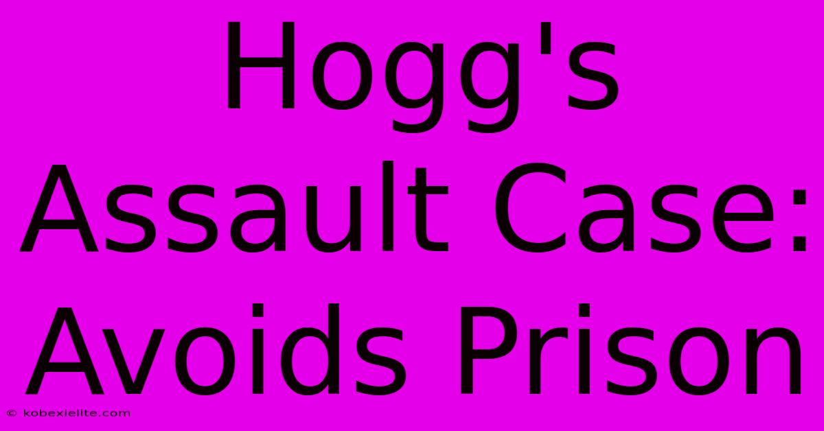 Hogg's Assault Case: Avoids Prison