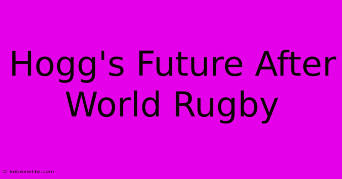 Hogg's Future After World Rugby