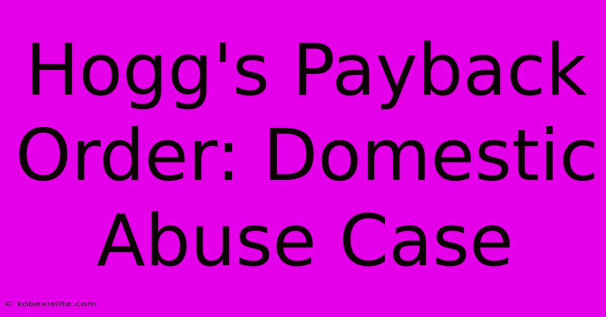 Hogg's Payback Order: Domestic Abuse Case