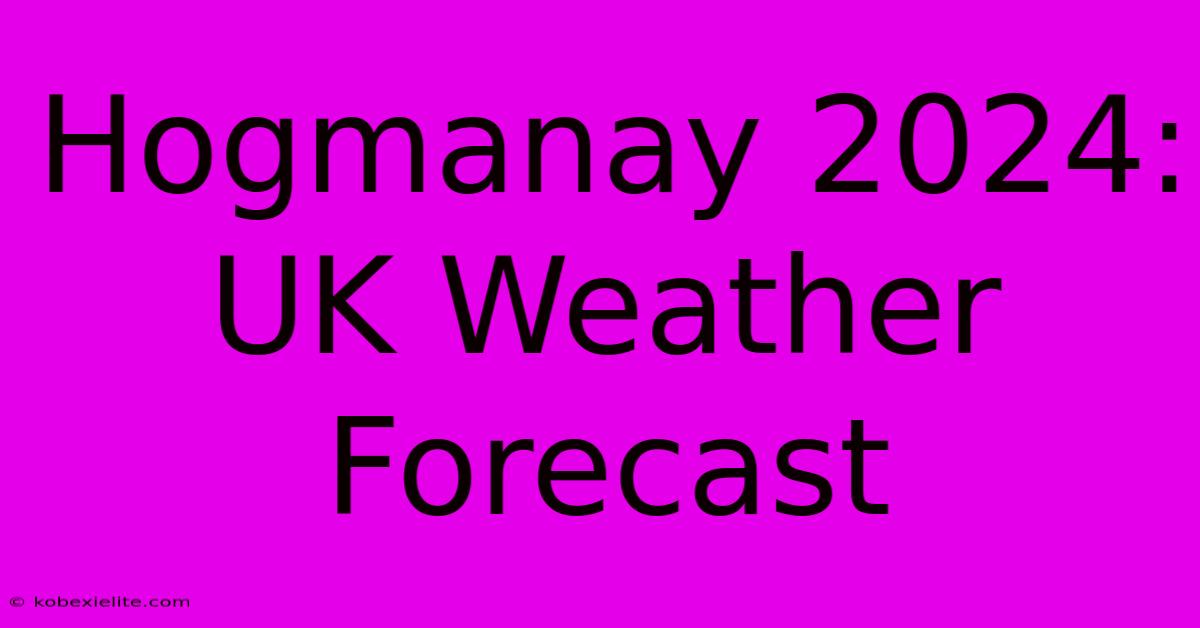 Hogmanay 2024: UK Weather Forecast