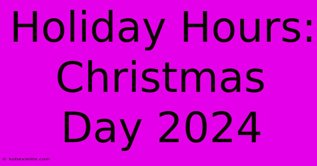 Holiday Hours: Christmas Day 2024