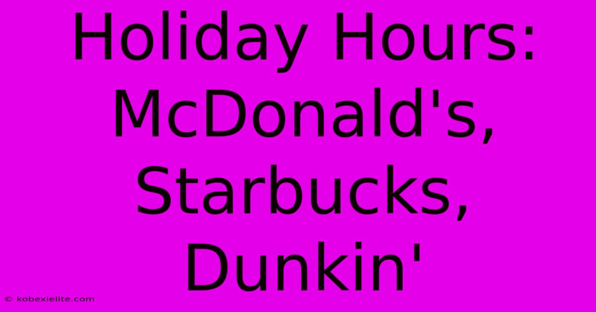 Holiday Hours: McDonald's, Starbucks, Dunkin'