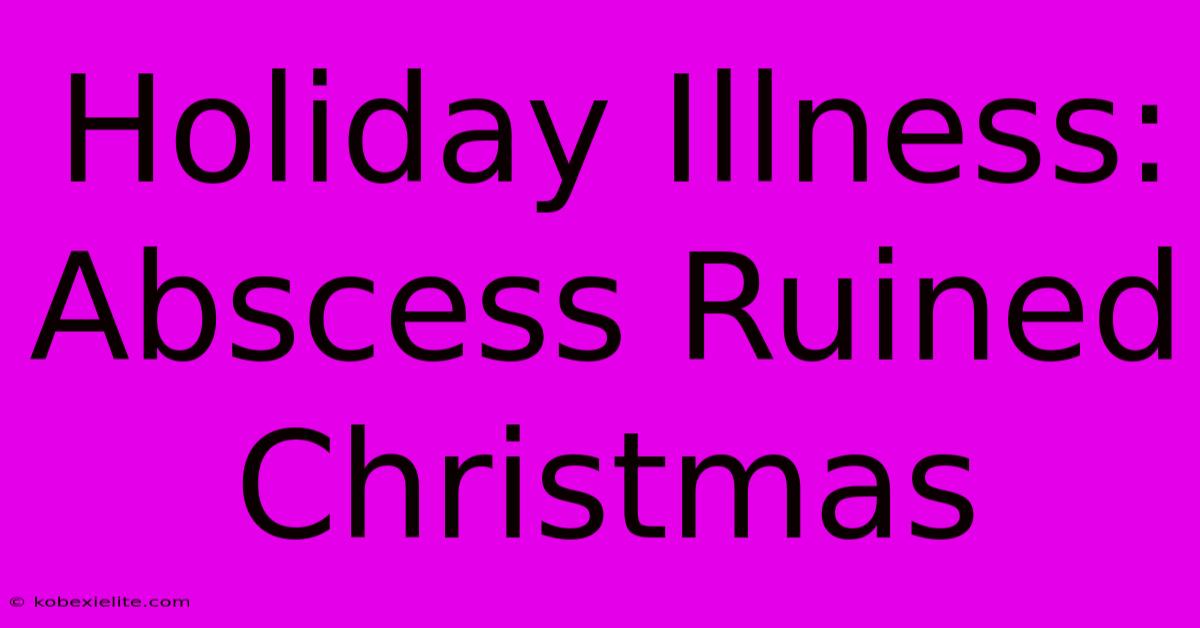 Holiday Illness: Abscess Ruined Christmas