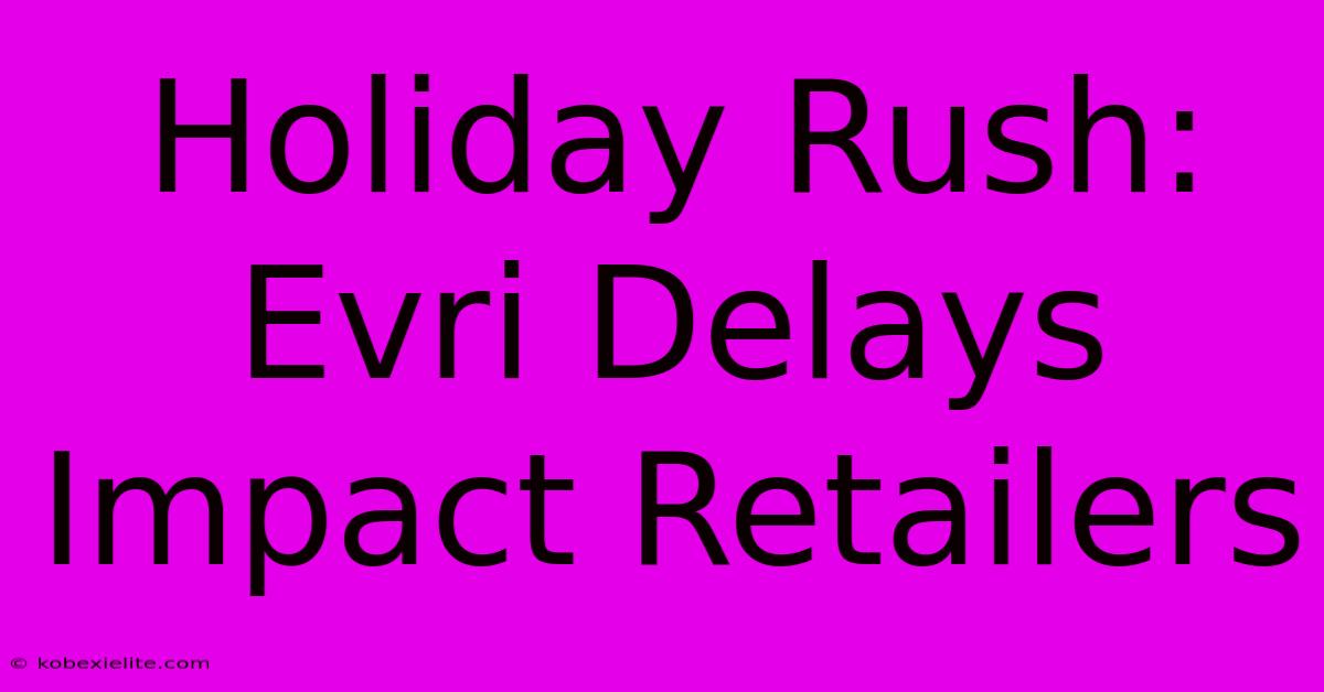 Holiday Rush: Evri Delays Impact Retailers