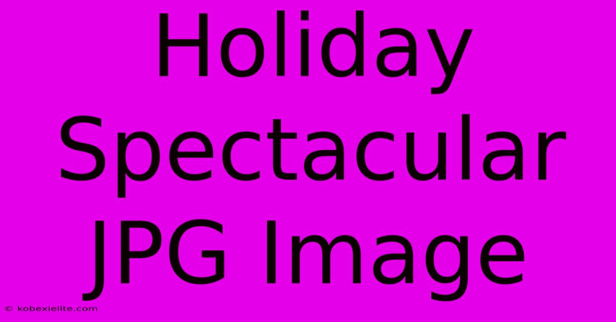 Holiday Spectacular JPG Image Holiday Spectacular JPG Image