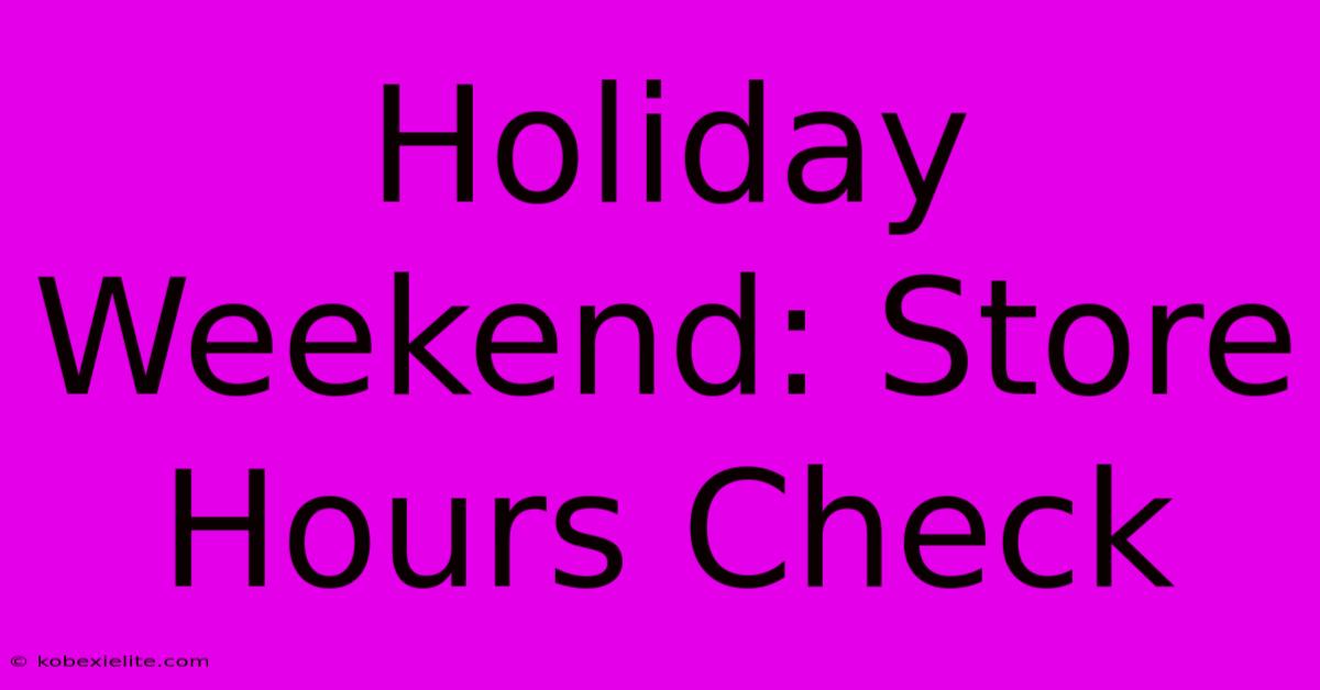 Holiday Weekend: Store Hours Check