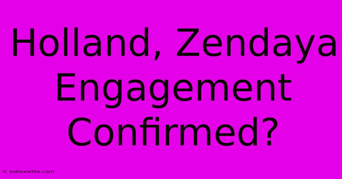 Holland, Zendaya Engagement Confirmed?