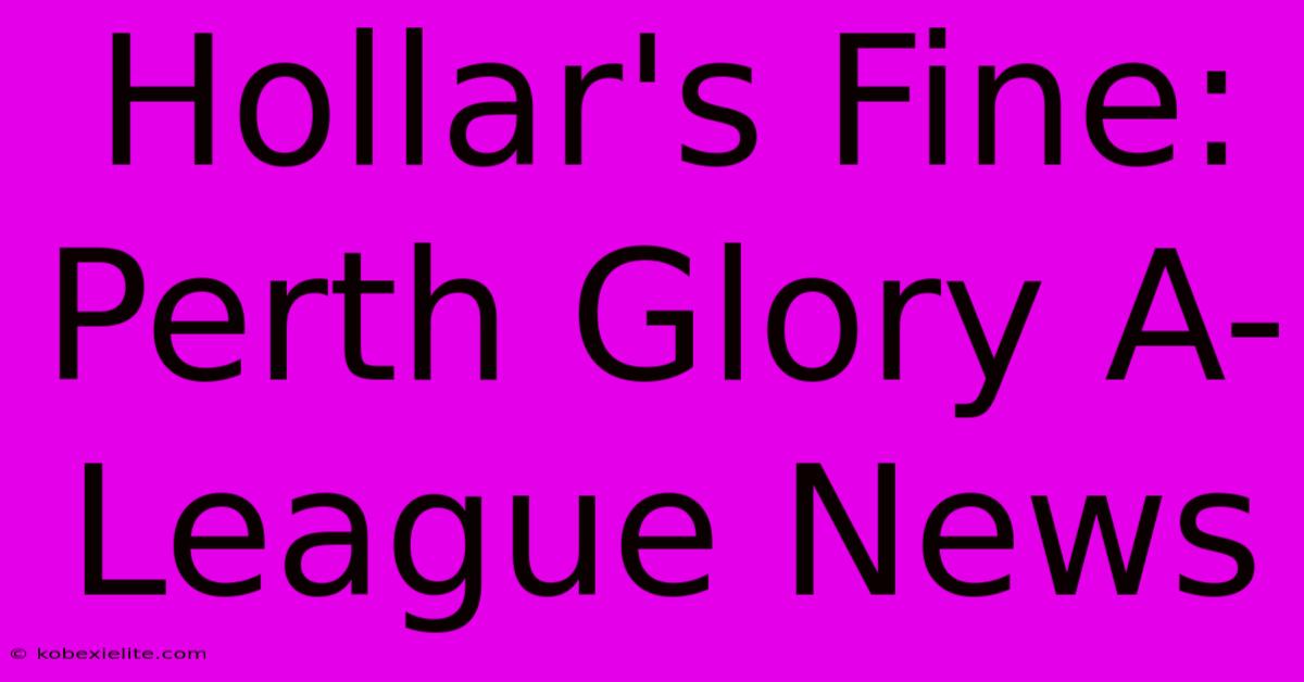 Hollar's Fine: Perth Glory A-League News