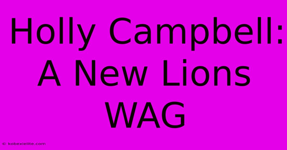 Holly Campbell: A New Lions WAG