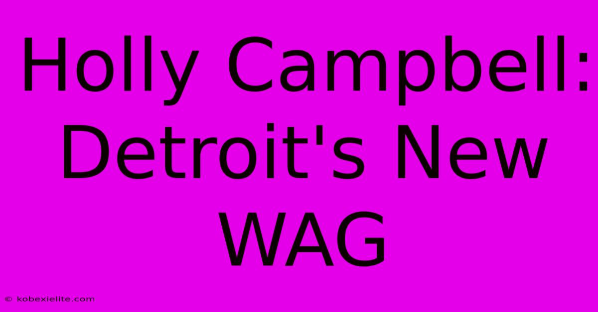 Holly Campbell: Detroit's New WAG