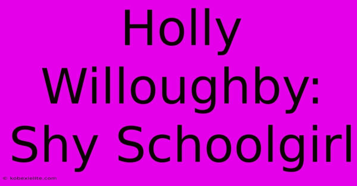 Holly Willoughby: Shy Schoolgirl