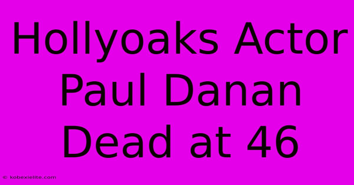 Hollyoaks Actor Paul Danan Dead At 46