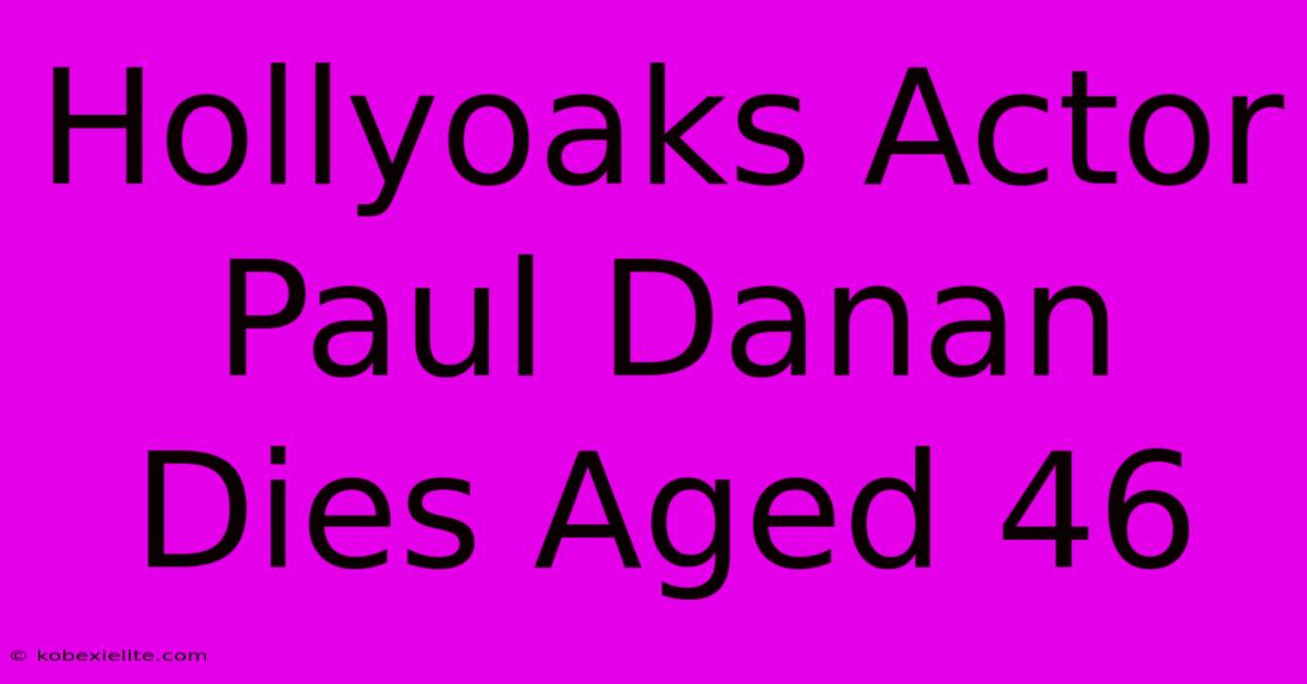 Hollyoaks Actor Paul Danan Dies Aged 46