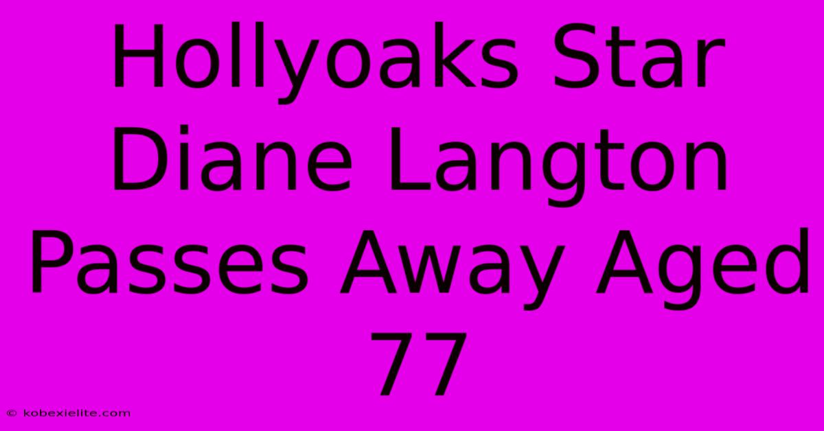 Hollyoaks Star Diane Langton Passes Away Aged 77