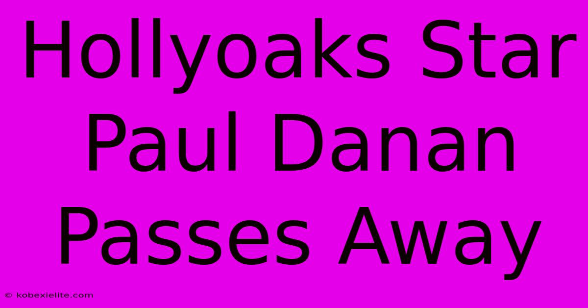 Hollyoaks Star Paul Danan Passes Away