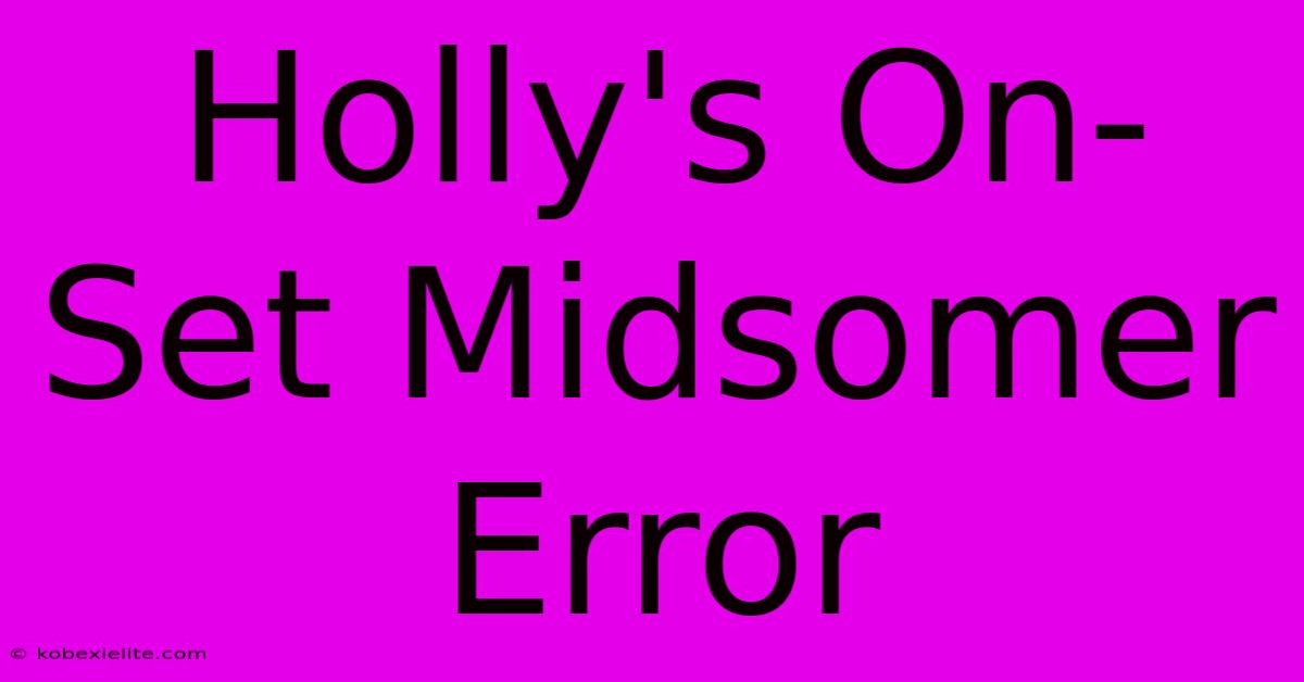 Holly's On-Set Midsomer Error