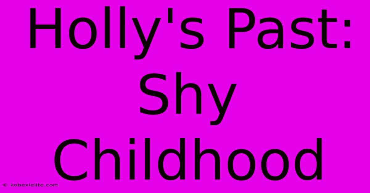 Holly's Past: Shy Childhood