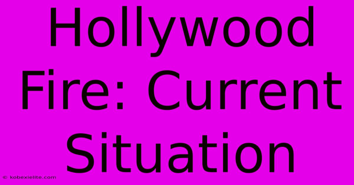 Hollywood Fire: Current Situation