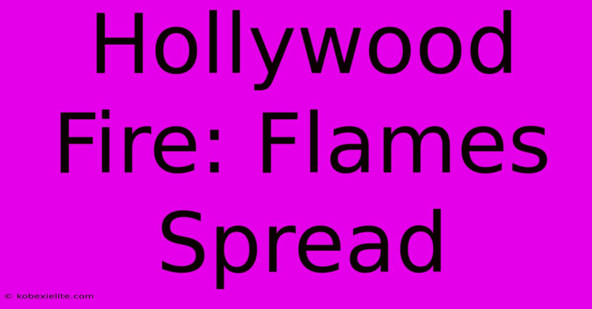 Hollywood Fire: Flames Spread