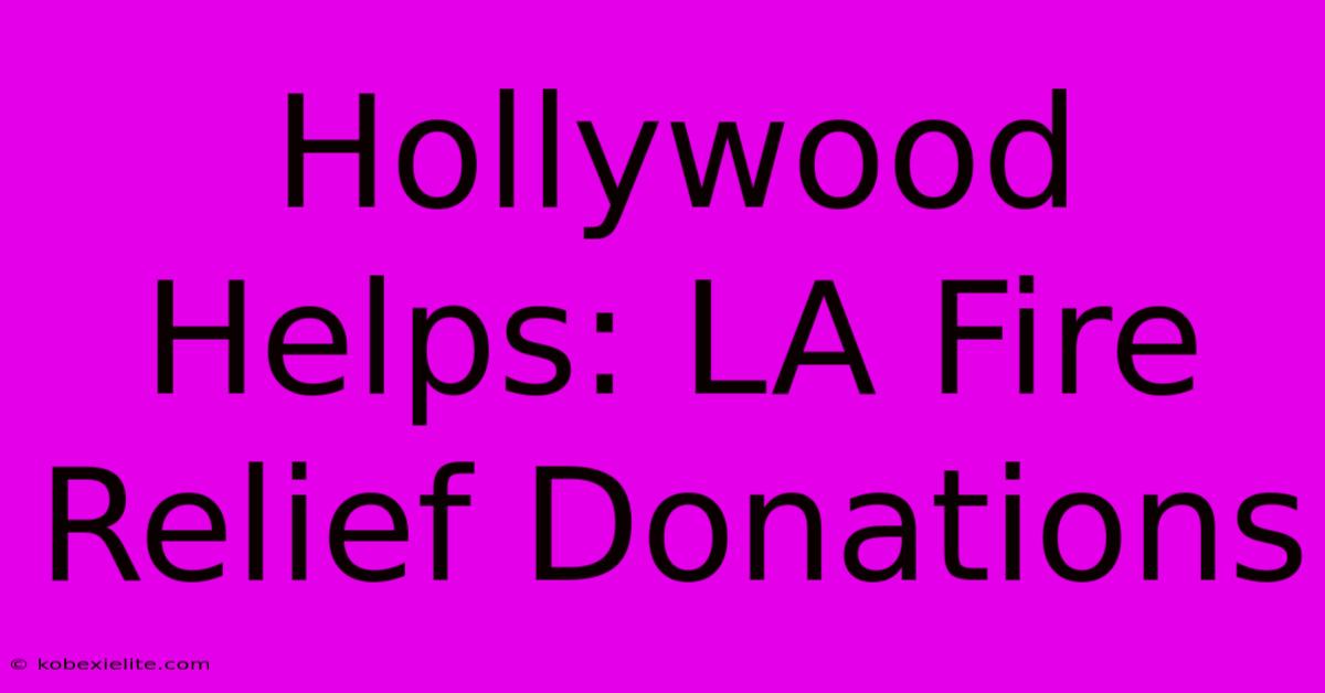 Hollywood Helps: LA Fire Relief Donations