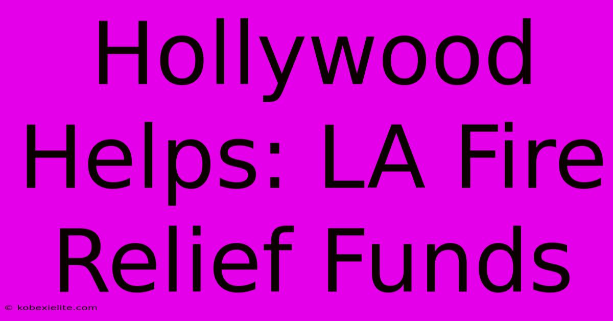 Hollywood Helps: LA Fire Relief Funds