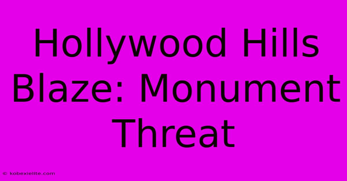 Hollywood Hills Blaze: Monument Threat