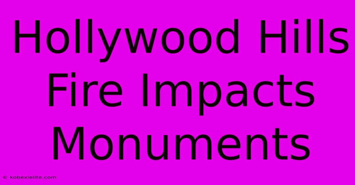 Hollywood Hills Fire Impacts Monuments