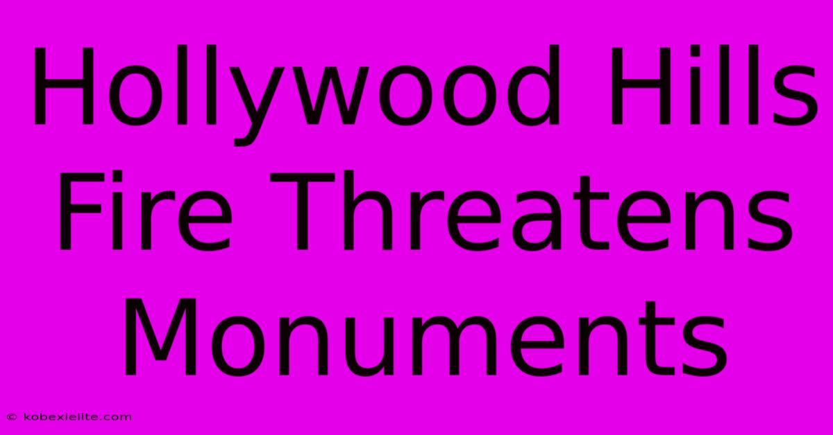 Hollywood Hills Fire Threatens Monuments