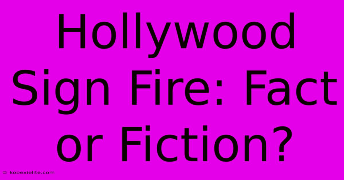 Hollywood Sign Fire: Fact Or Fiction?