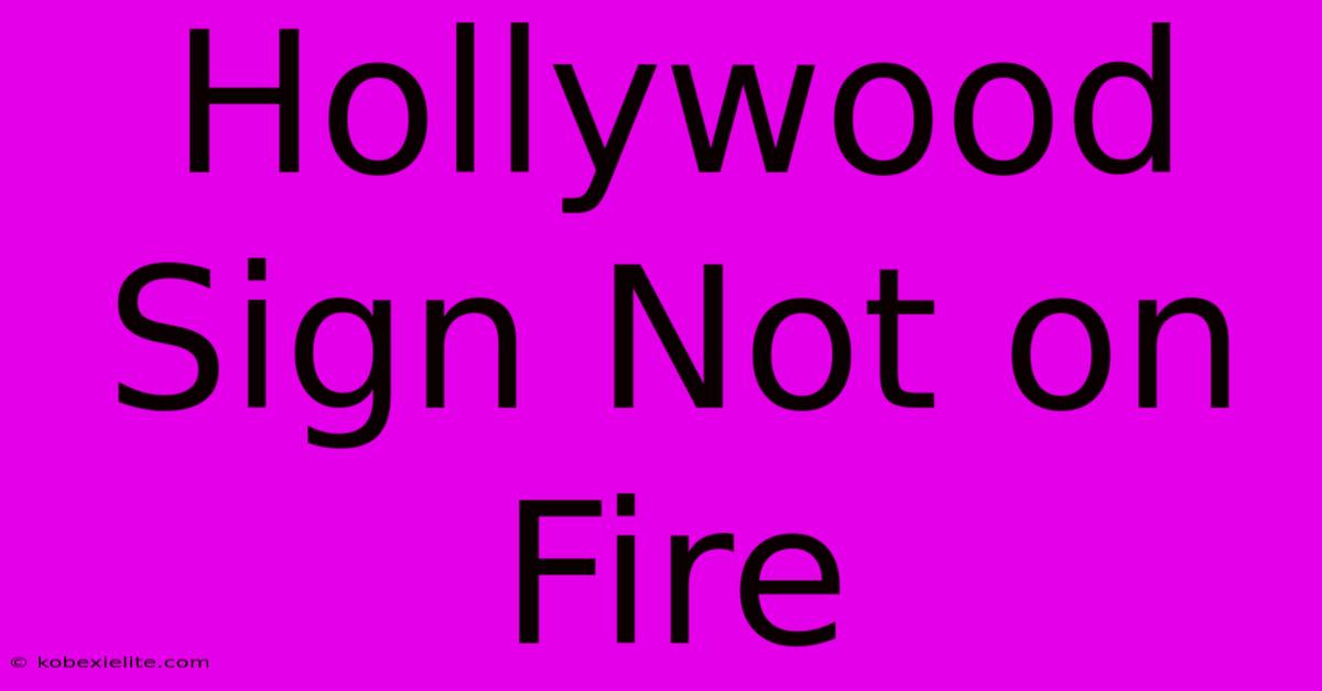 Hollywood Sign Not On Fire