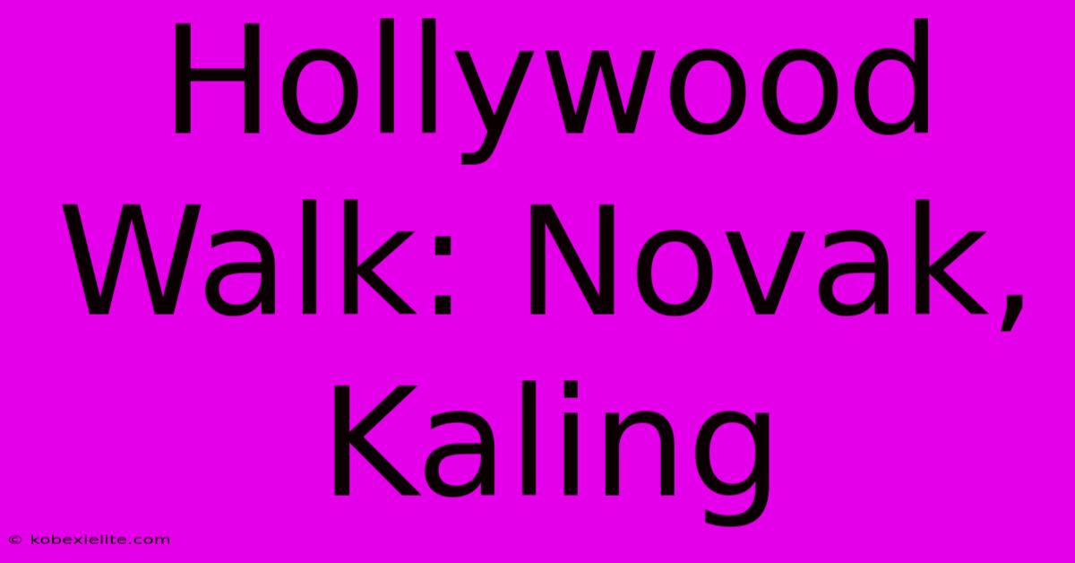 Hollywood Walk: Novak, Kaling