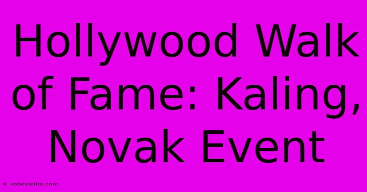 Hollywood Walk Of Fame: Kaling, Novak Event